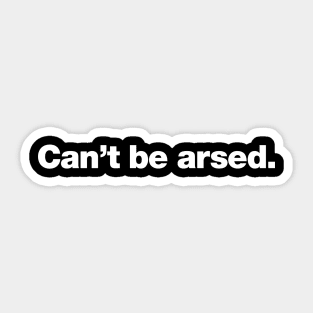 Can't be arsed. Sticker